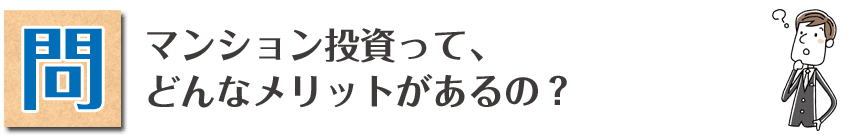 マンション投資って、どんなメリットがあるの？